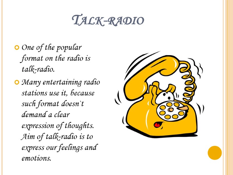 Talk-radio One of the popular format on the radio is talk-radio. Many entertaining radio